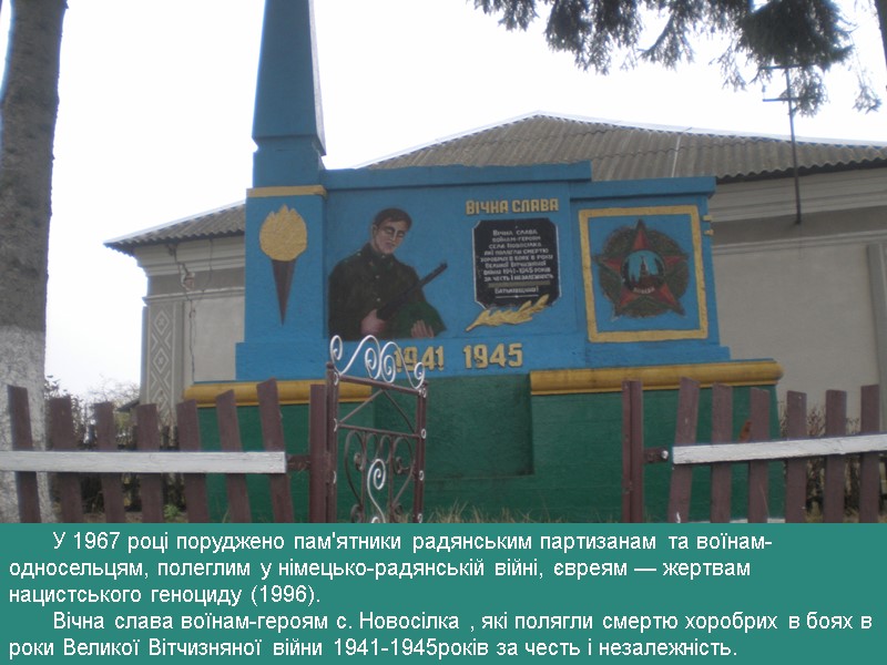 У 1967 році поруджено пам'ятники радянським партизанам та воїнам-односельцям, полеглим у німецько-радянській війні, євреям